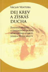 DEJ KREV A ZSK DUCHA. ivotn pbh a duchovn odkaz athoskho starce Josefa Hesychasty